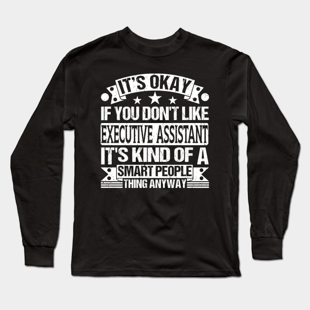 It's Okay If You Don't Like Executive Assistant It's Kind Of A Smart People Thing Anyway Executive Assistant Lover Long Sleeve T-Shirt by Benzii-shop 